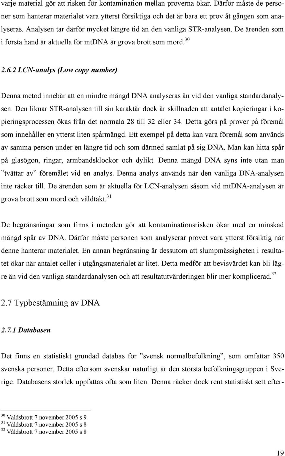 2 LCN-analys (Low copy number) Denna metod innebär att en mindre mängd DNA analyseras än vid den vanliga standardanalysen.