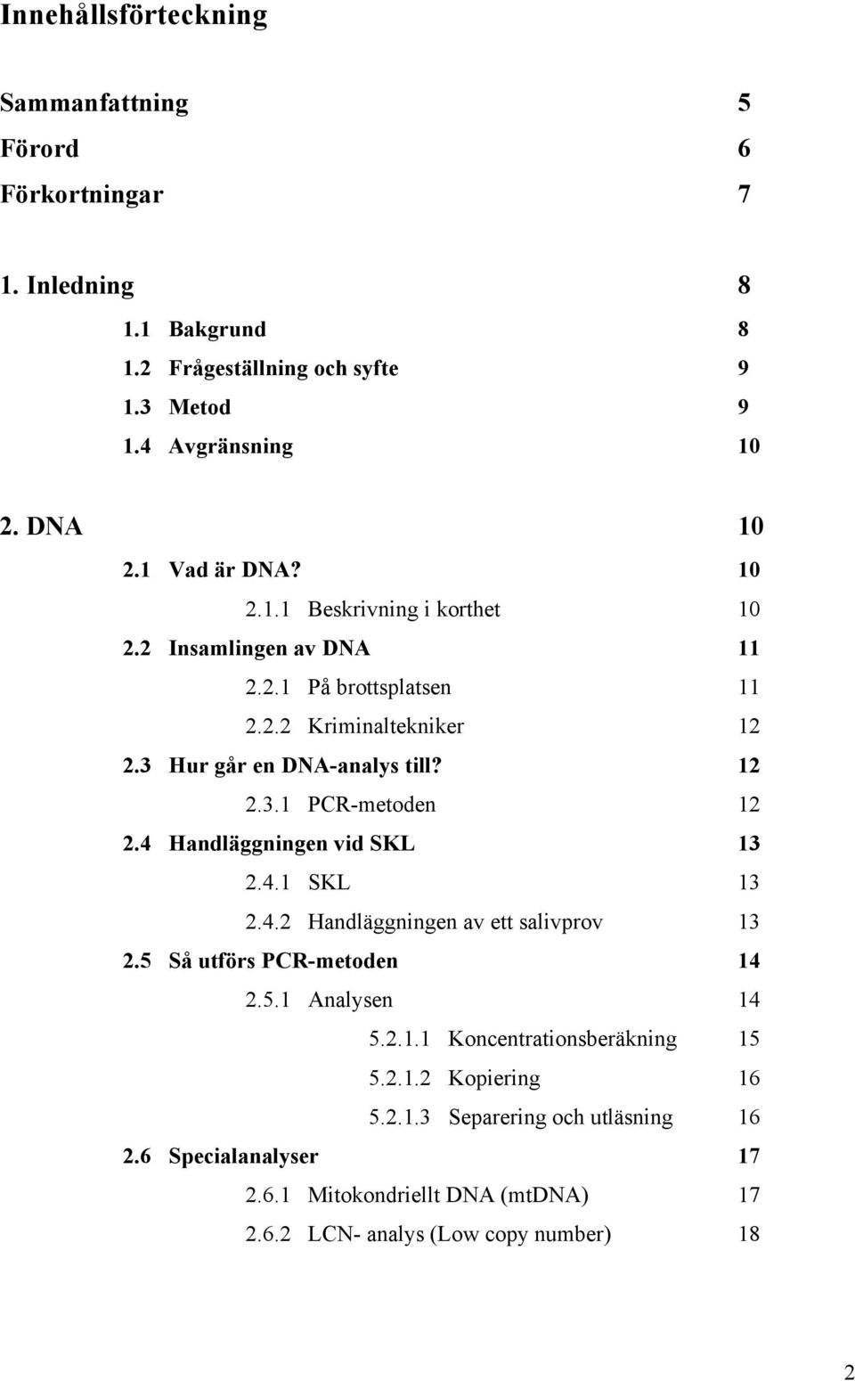 4 Handläggningen vid SKL 13 2.4.1 SKL 13 2.4.2 Handläggningen av ett salivprov 13 2.5 Så utförs PCR-metoden 14 2.5.1 Analysen 14 5.2.1.1 Koncentrationsberäkning 15 5.2.1.2 Kopiering 16 5.