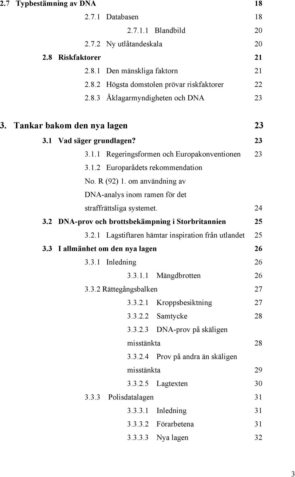 om användning av DNA-analys inom ramen för det straffrättsliga systemet. 24 3.2 DNA-prov och brottsbekämpning i Storbritannien 25 3.2.1 Lagstiftaren hämtar inspiration från utlandet 25 3.