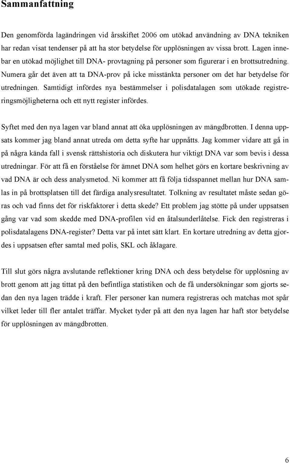 Numera går det även att ta DNA-prov på icke misstänkta personer om det har betydelse för utredningen.