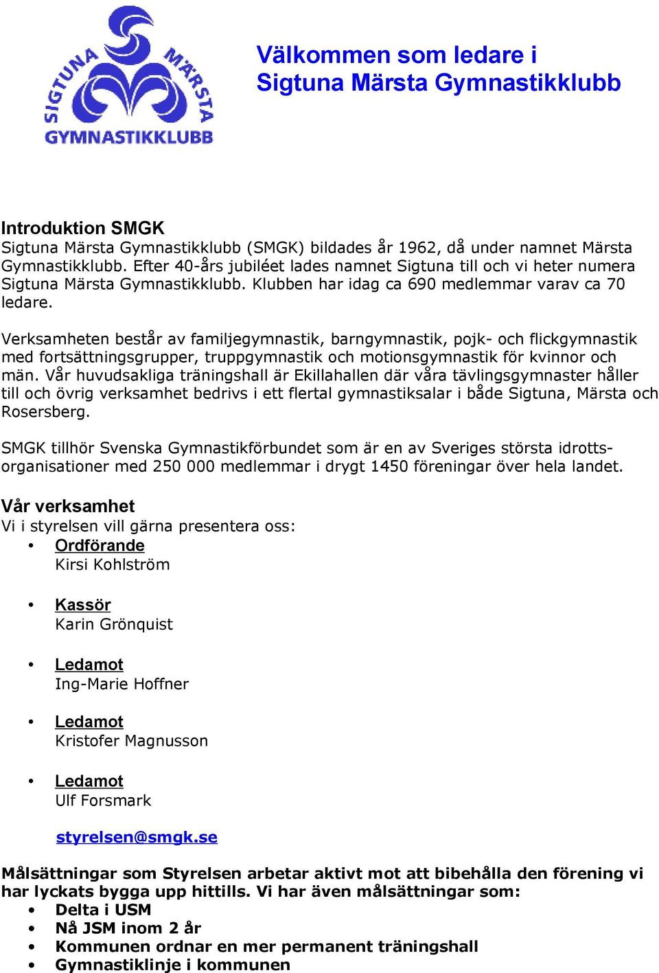 Verksamheten består av familjegymnastik, barngymnastik, pojk- och flickgymnastik med fortsättningsgrupper, truppgymnastik och motionsgymnastik för kvinnor och män.