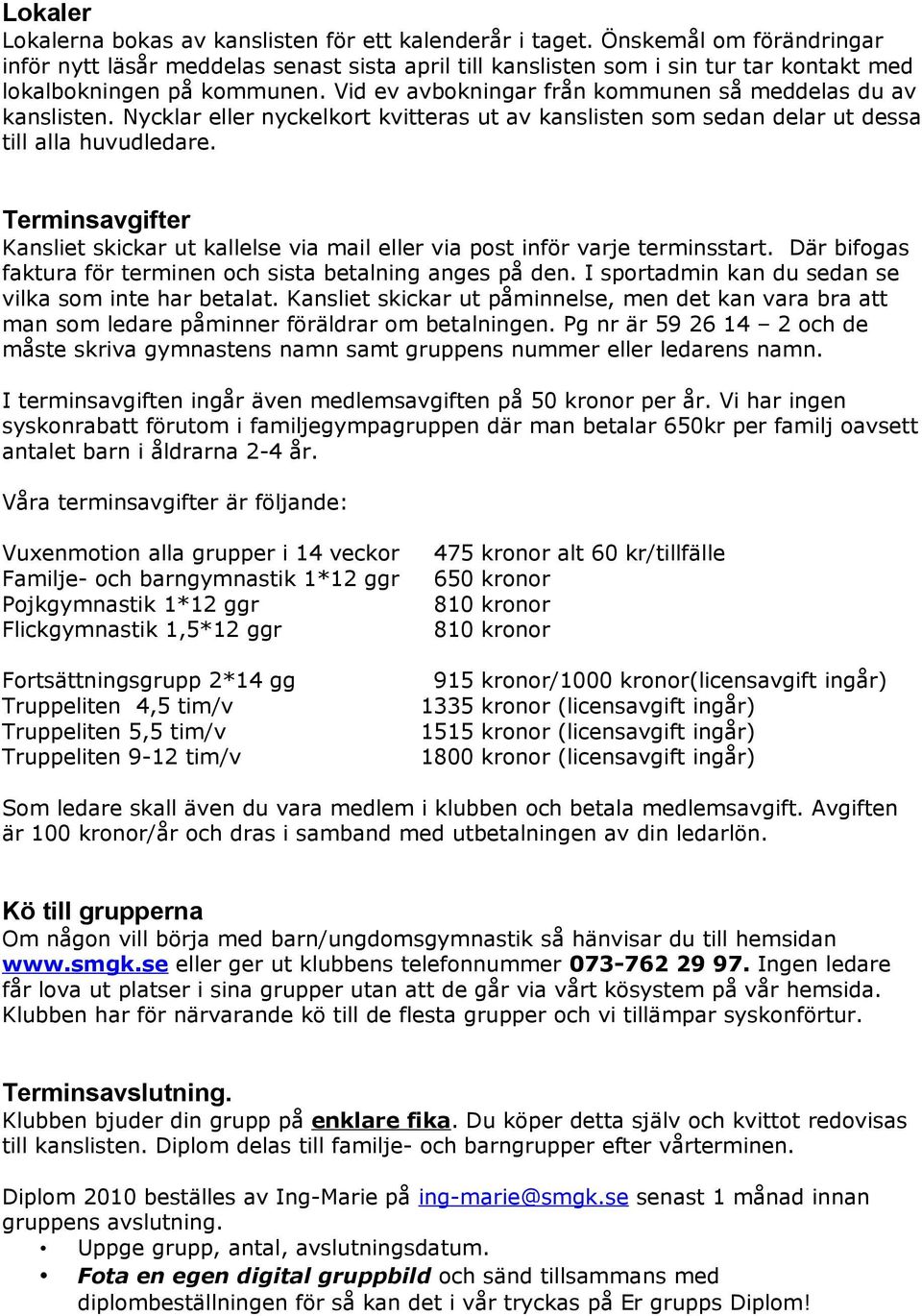 Vid ev avbokningar från kommunen så meddelas du av kanslisten. Nycklar eller nyckelkort kvitteras ut av kanslisten som sedan delar ut dessa till alla huvudledare.