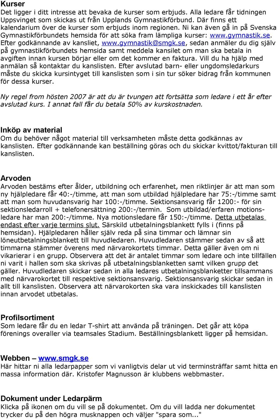 gymnastik@smgk.se, sedan anmäler du dig själv på gymnastikförbundets hemsida samt meddela kansilet om man ska betala in avgiften innan kursen börjar eller om det kommer en faktura.