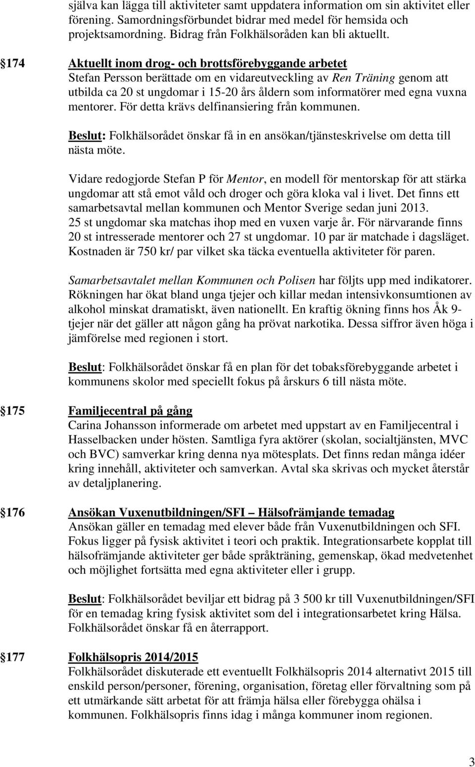 174 Aktuellt inom drog- och brottsförebyggande arbetet Stefan Persson berättade om en vidareutveckling av Ren Träning genom att utbilda ca 20 st ungdomar i 15-20 års åldern som informatörer med egna