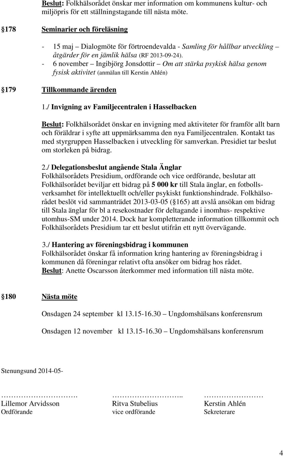 - 6 november Ingibjörg Jonsdottir Om att stärka psykisk hälsa genom fysisk aktivitet (anmälan till Kerstin Ahlén) 179 Tillkommande ärenden 1.