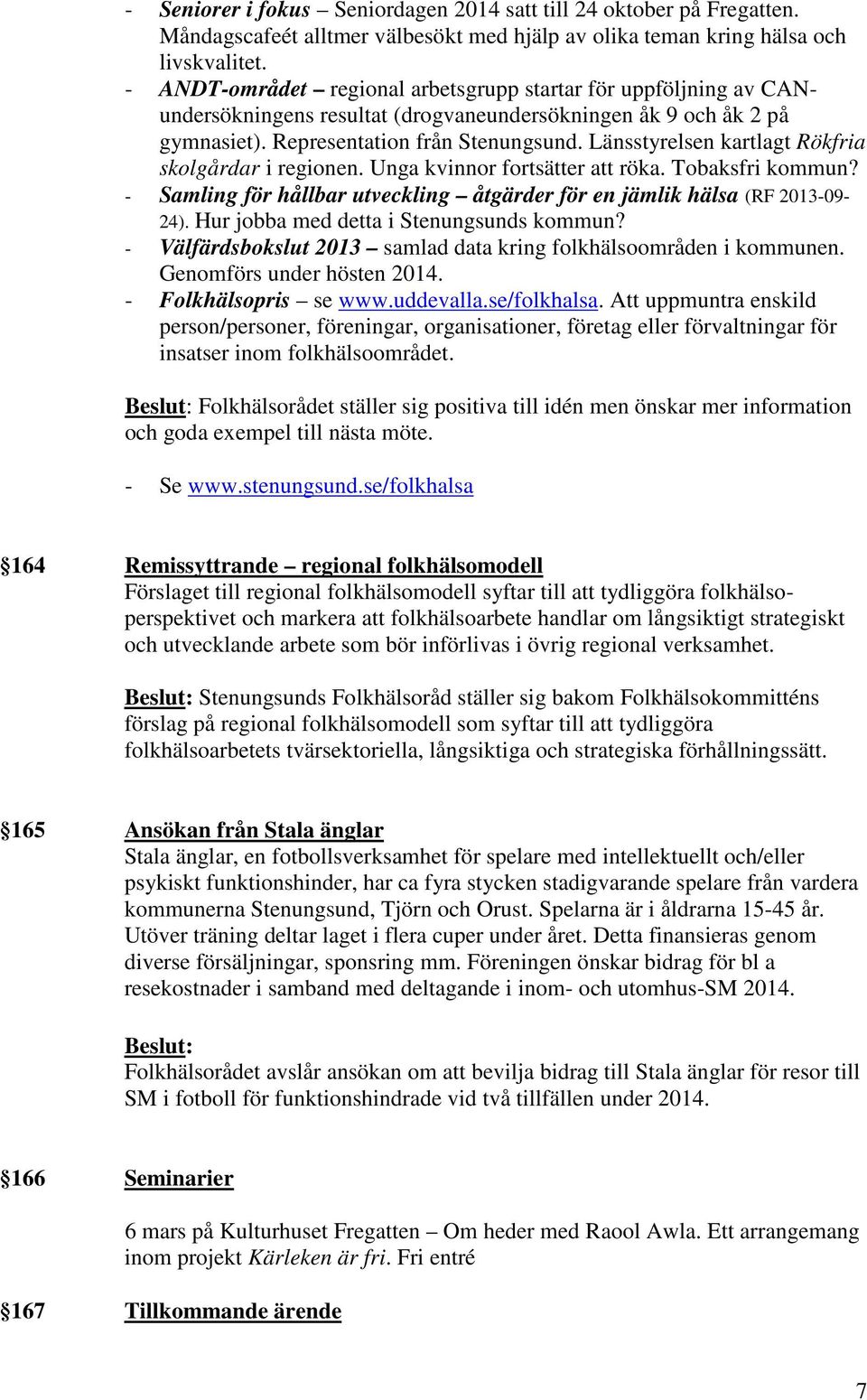 Länsstyrelsen kartlagt Rökfria skolgårdar i regionen. Unga kvinnor fortsätter att röka. Tobaksfri kommun? - Samling för hållbar utveckling åtgärder för en jämlik hälsa (RF 2013-09- 24).