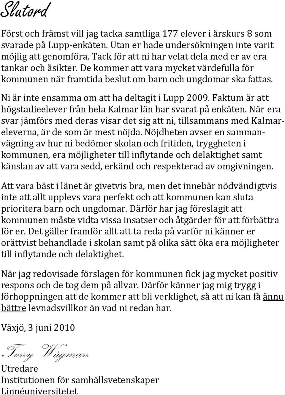 Ni är inte ensamma om att ha deltagit i Lupp 2009. Faktum är att högstadieelever från hela Kalmar län har svarat på enkäten.