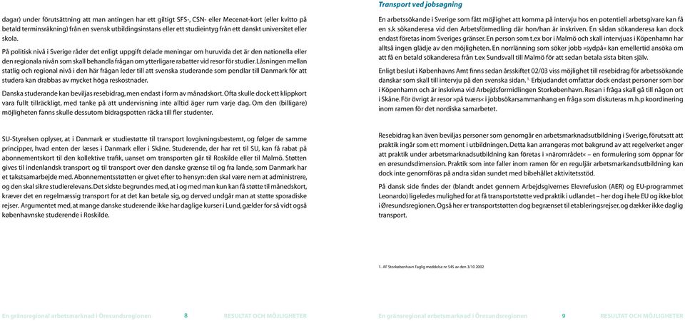 På politisk nivå i Sverige råder det enligt uppgift delade meningar om huruvida det är den nationella eller den regionala nivån som skall behandla frågan om ytterligare rabatter vid resor för studier.