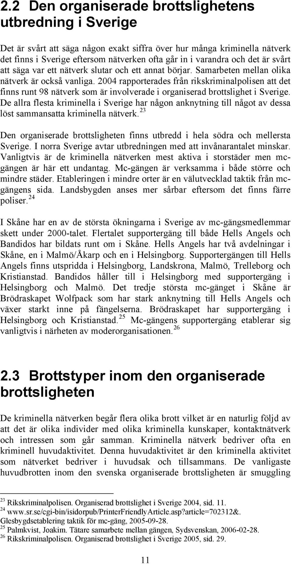 2004 rapporterades från rikskriminalpolisen att det finns runt 98 nätverk som är involverade i organiserad brottslighet i Sverige.