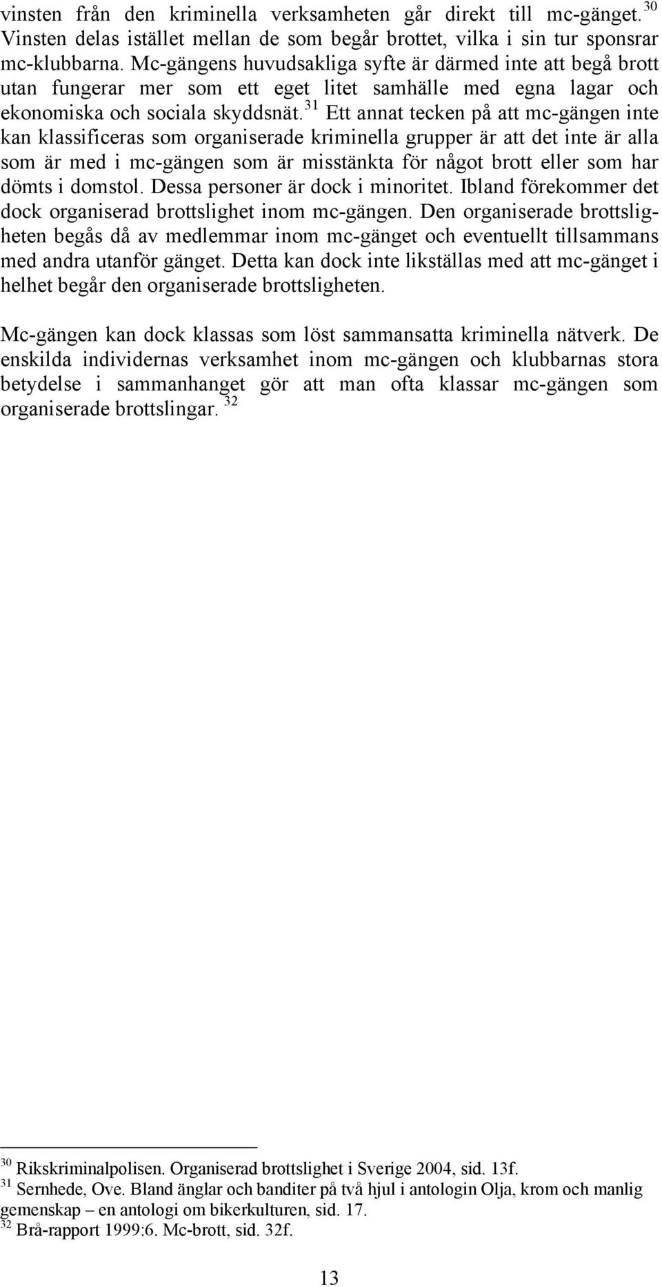 31 Ett annat tecken på att mc-gängen inte kan klassificeras som organiserade kriminella grupper är att det inte är alla som är med i mc-gängen som är misstänkta för något brott eller som har dömts i