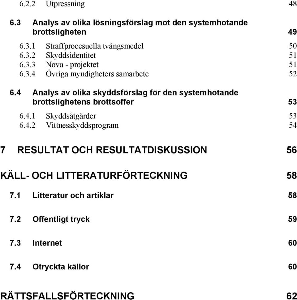 4 Analys av olika skyddsförslag för den systemhotande brottslighetens brottsoffer 53 6.4.1 Skyddsåtgärder 53 6.4.2 Vittnesskyddsprogram 54 7 RESULTAT OCH RESULTATDISKUSSION 56 KÄLL- OCH LITTERATURFÖRTECKNING 58 7.