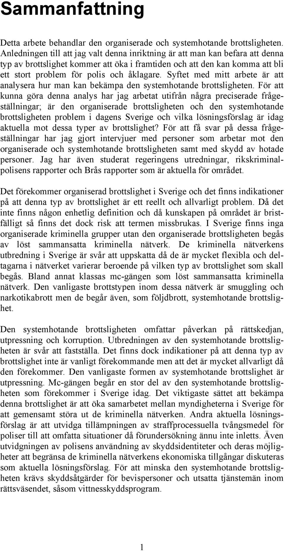 Syftet med mitt arbete är att analysera hur man kan bekämpa den systemhotande brottsligheten.