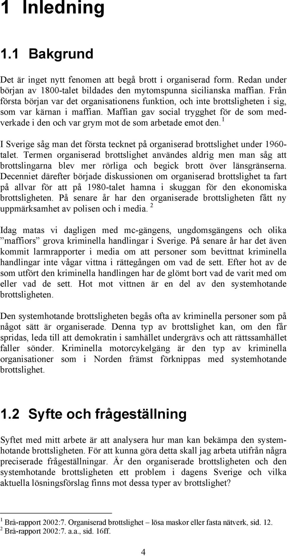 Maffian gav social trygghet för de som medverkade i den och var grym mot de som arbetade emot den. 1 I Sverige såg man det första tecknet på organiserad brottslighet under 1960- talet.