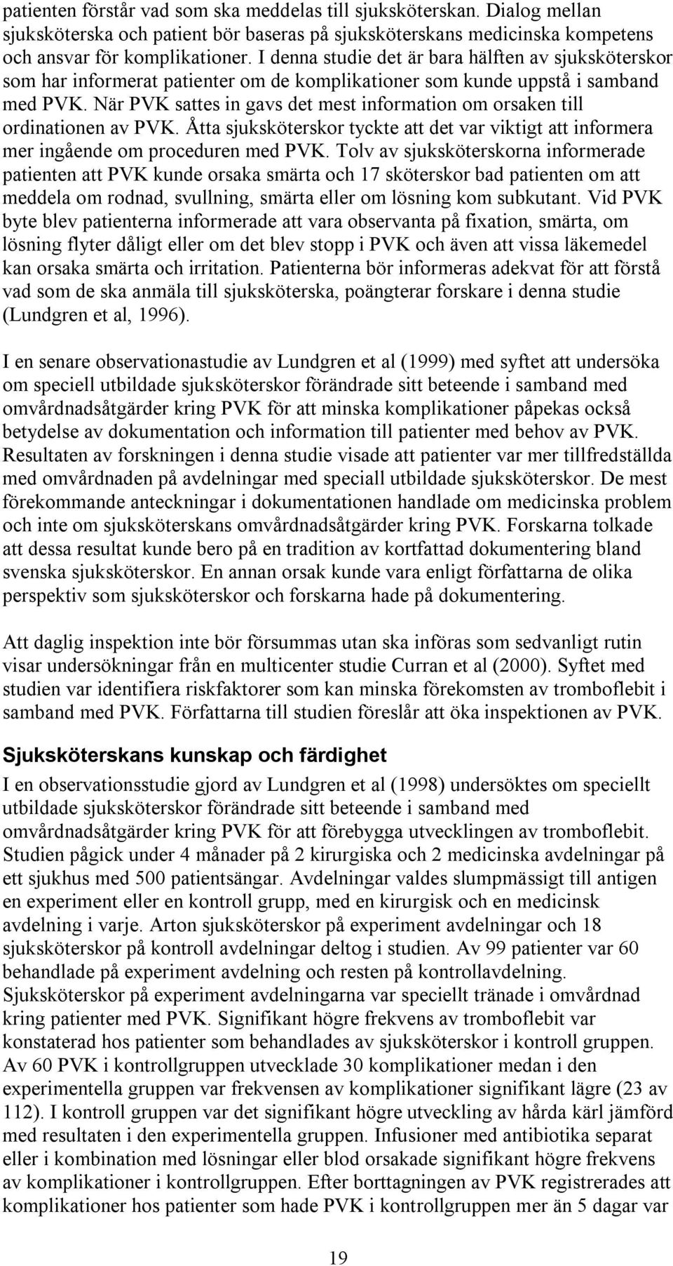 När PVK sattes in gavs det mest information om orsaken till ordinationen av PVK. Åtta sjuksköterskor tyckte att det var viktigt att informera mer ingående om proceduren med PVK.