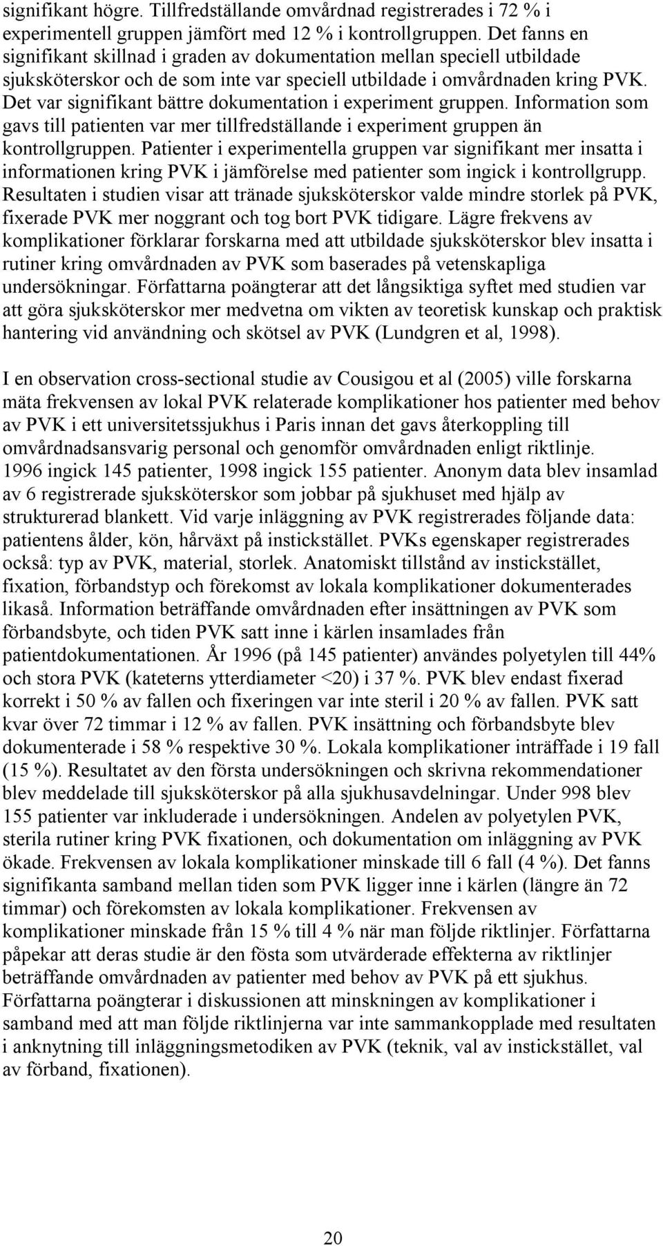 Det var signifikant bättre dokumentation i experiment gruppen. Information som gavs till patienten var mer tillfredställande i experiment gruppen än kontrollgruppen.