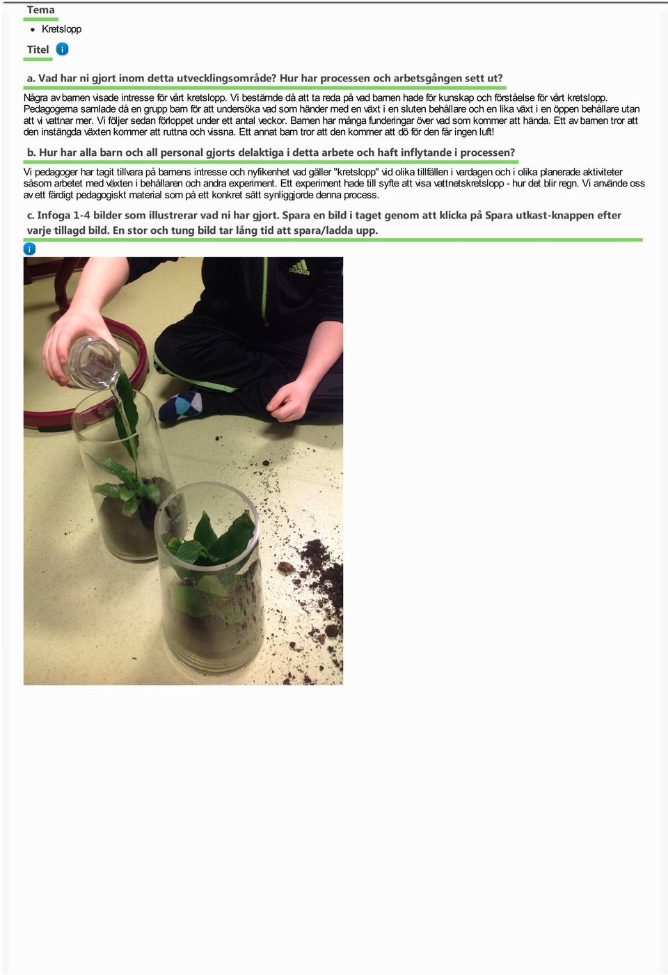 Pedagogerna samlade då en grupp barn för att undersöka vad som händer med en växt en sluten behållare och en lka växt en öppen behållare utan att v vattnar mer.