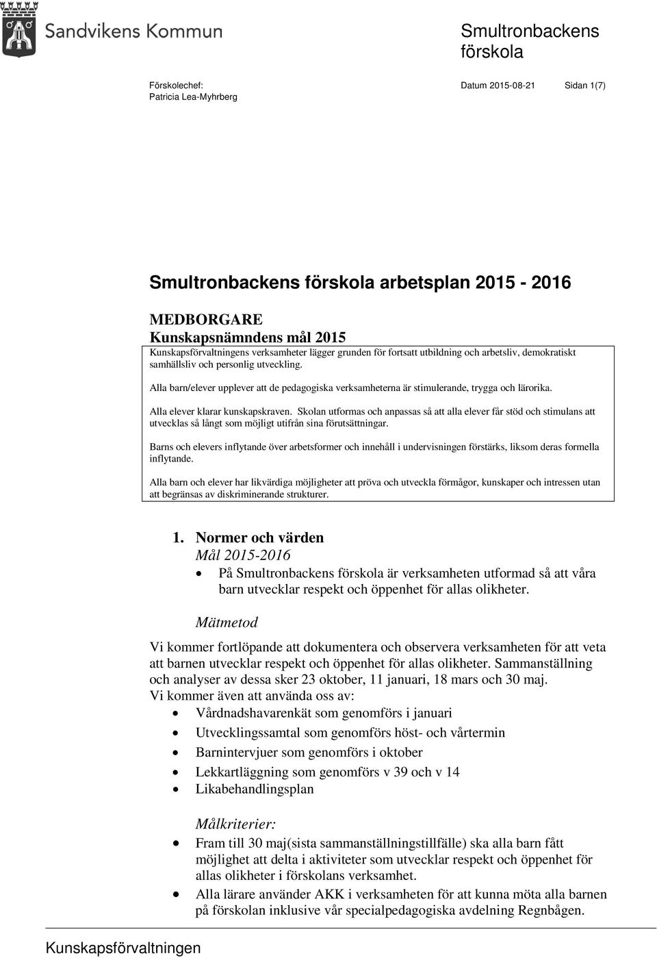 Alla elever klarar kunskapskraven. Skolan utformas och anpassas så att alla elever får stöd och stimulans att utvecklas så långt som möjligt utifrån sina förutsättningar.