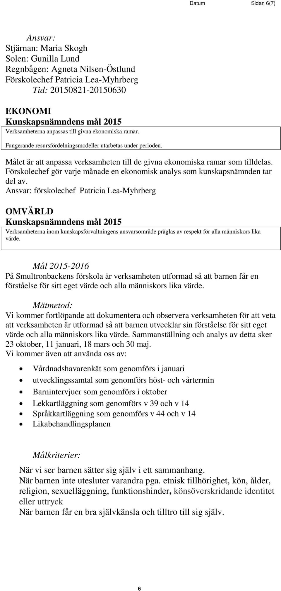 förskolechef Patricia Lea-Myhrberg OMVÄRLD Verksamheterna inom kunskapsförvaltningens ansvarsområde präglas av respekt för alla människors lika värde.