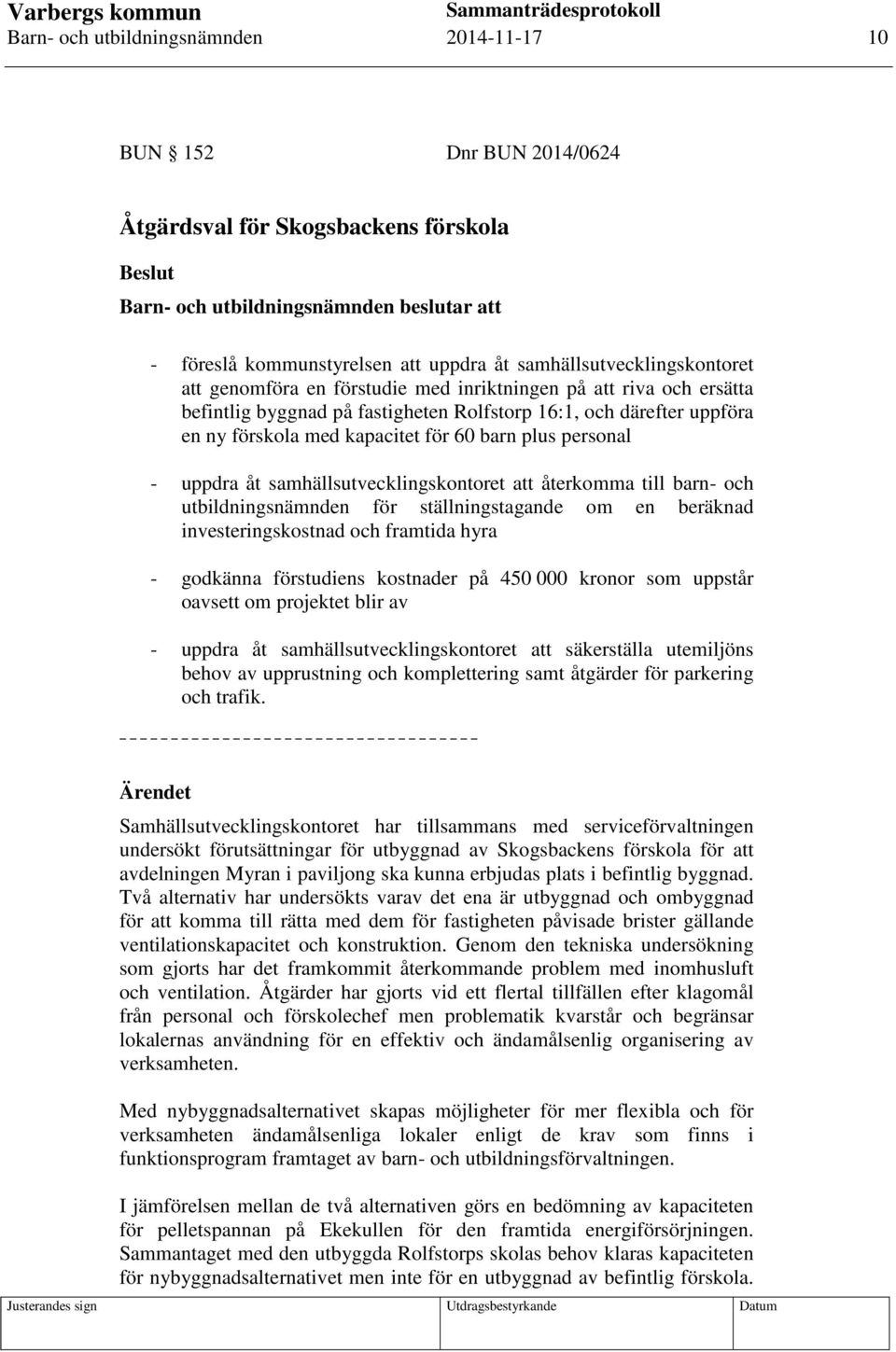 60 barn plus personal - uppdra åt samhällsutvecklingskontoret att återkomma till barn- och utbildningsnämnden för ställningstagande om en beräknad investeringskostnad och framtida hyra - godkänna