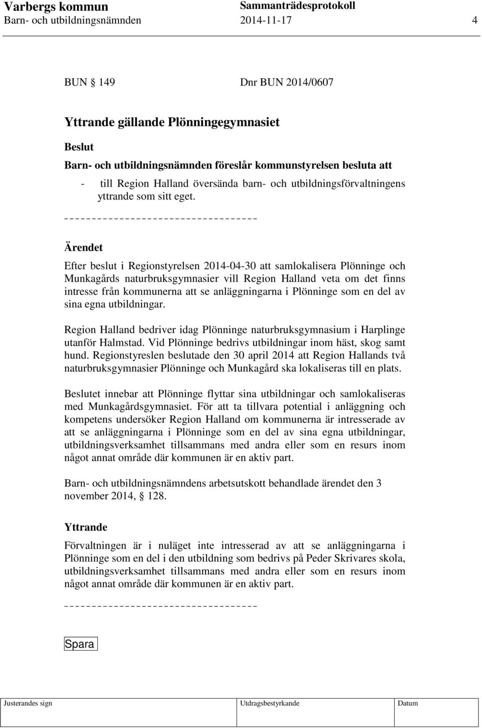 Ärendet Efter beslut i Regionstyrelsen 2014-04-30 att samlokalisera Plönninge och Munkagårds naturbruksgymnasier vill Region Halland veta om det finns intresse från kommunerna att se anläggningarna i