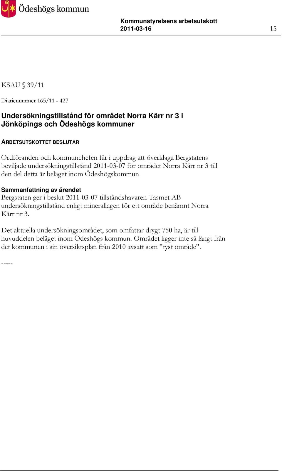 i beslut 2011-03-07 tillståndshavaren Tasmet AB undersökningstillstånd enligt minerallagen för ett område benämnt Norra Kärr nr 3.