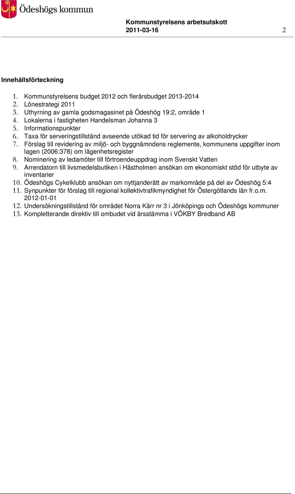 Förslag till revidering av miljö- och byggnämndens reglemente, kommunens uppgifter inom lagen (2006:378) om lägenhetsregister 8. Nominering av ledamöter till förtroendeuppdrag inom Svenskt Vatten 9.