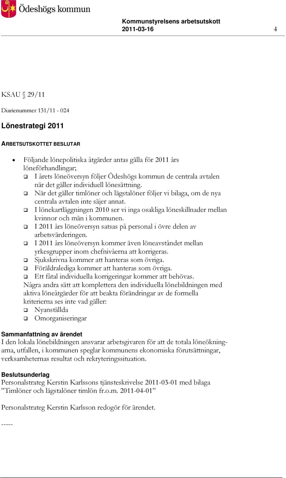 I lönekartläggningen 2010 ser vi inga osakliga löneskillnader mellan kvinnor och män i kommunen. I 2011 års löneöversyn satsas på personal i övre delen av arbetsvärderingen.