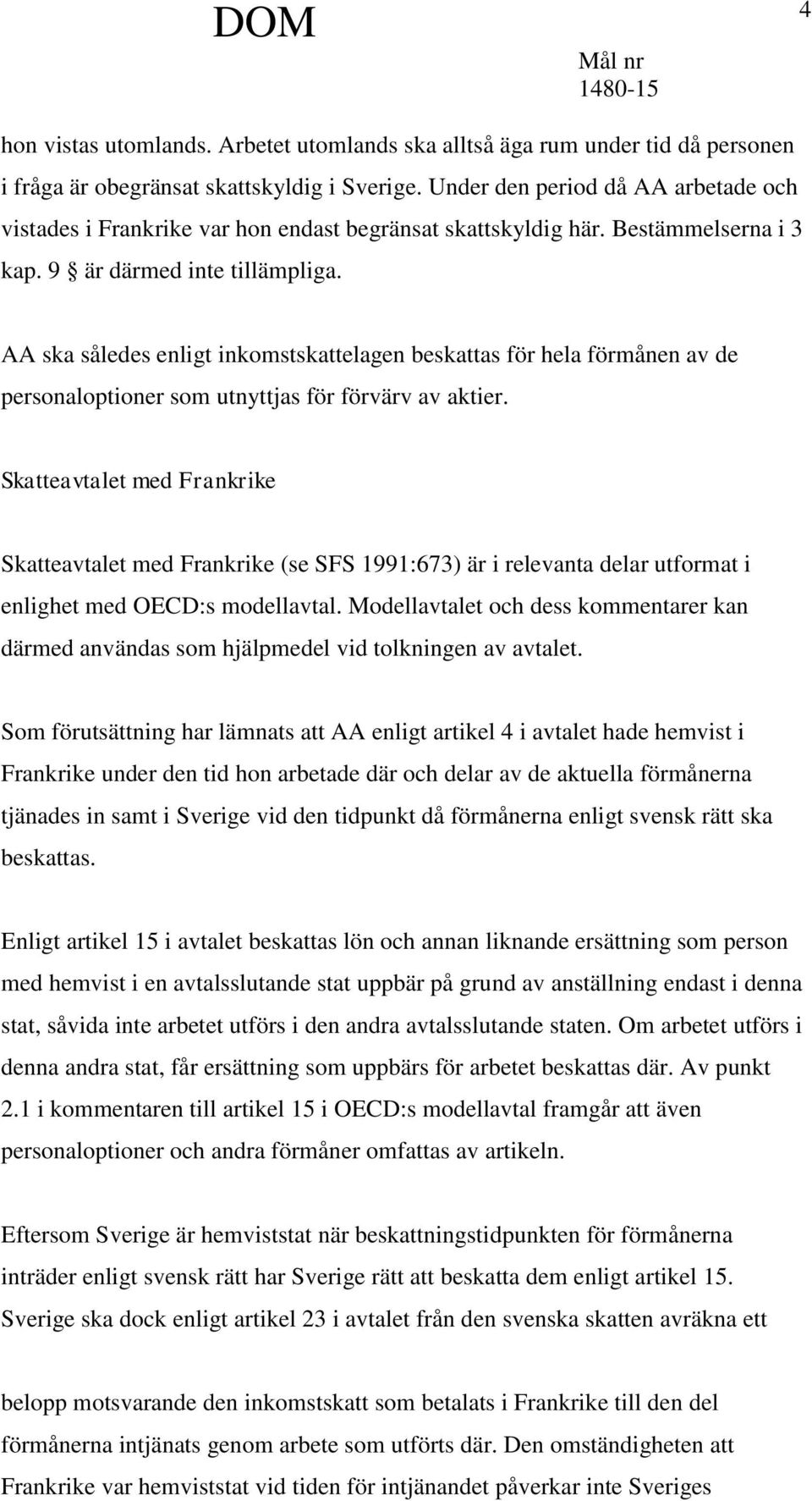 AA ska således enligt inkomstskattelagen beskattas för hela förmånen av de personaloptioner som utnyttjas för förvärv av aktier.