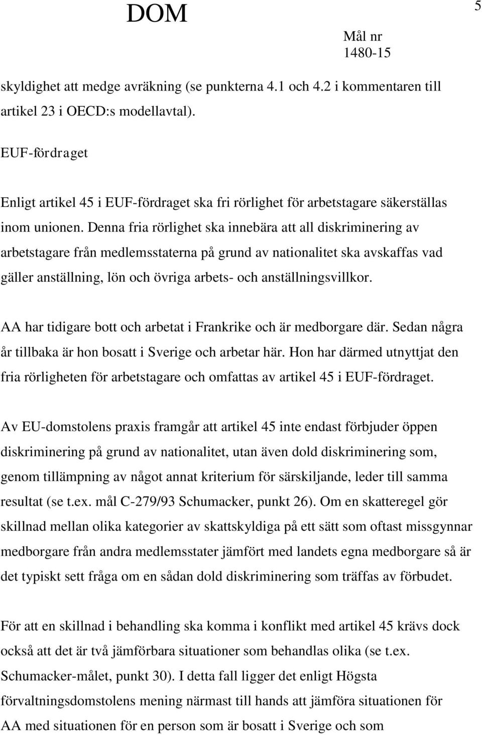 Denna fria rörlighet ska innebära att all diskriminering av arbetstagare från medlemsstaterna på grund av nationalitet ska avskaffas vad gäller anställning, lön och övriga arbets- och