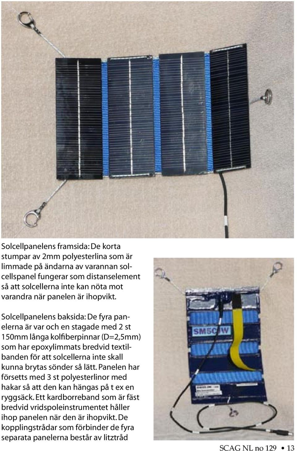 Solcellpanelens baksida: De fyra panelerna är var och en stagade med 2 st 150mm långa kolfiberpinnar (D=2,5mm) som har epoxylimmats bredvid textilbanden för att solcellerna inte