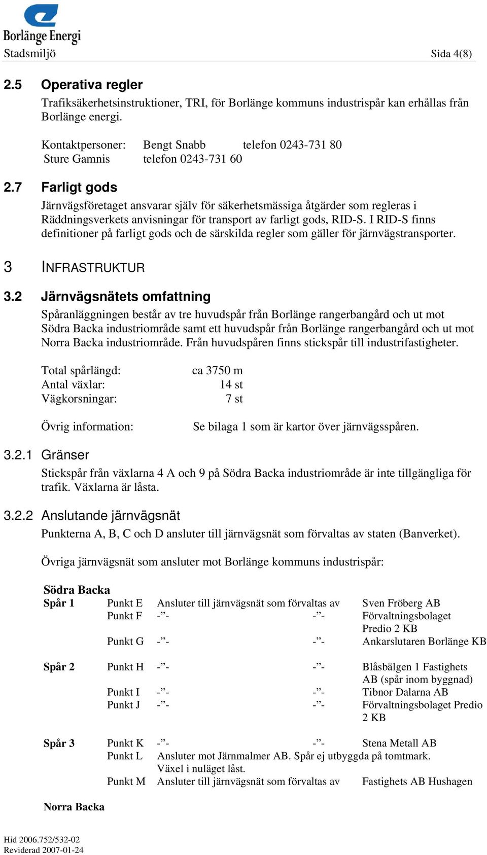 7 Farligt gods Järnvägsföretaget ansvarar själv för säkerhetsmässiga åtgärder som regleras i Räddningsverkets anvisningar för transport av farligt gods, RID-S.