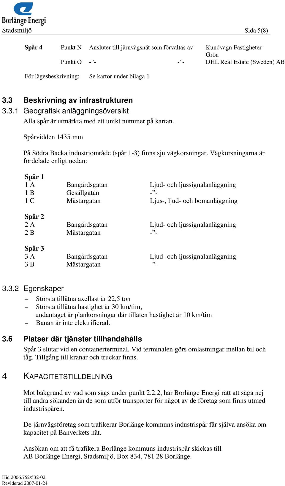 Spårvidden 1435 mm På Södra Backa industriområde (spår 1-3) finns sju vägkorsningar.