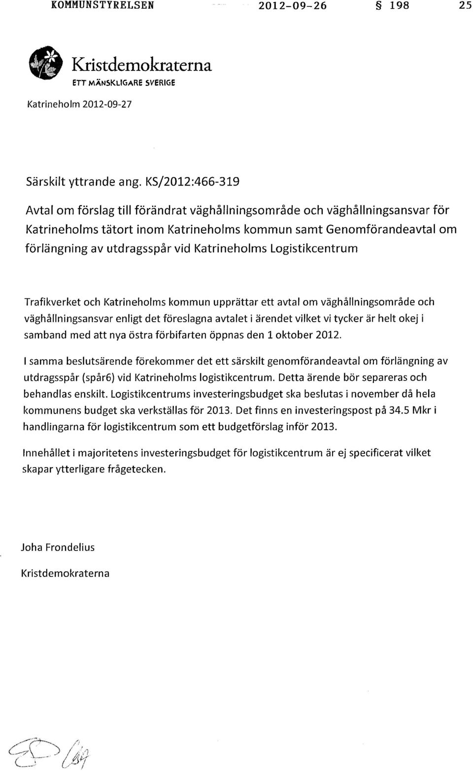 Katrineholms Logistikcentrum Trafikverket och Katrineholms kommun upprättar ett avtal om väghållningsområde och väghållningsansvar entigtdet föreslagna avtalet i ärendet vilket vi tycker är helt okej