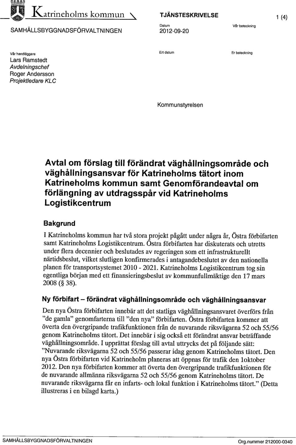 utdragsspår vid Katrineholms Logistikcentrum Bakgrund I Katrineholms kommun har två stora projekt pågått under några år, Östra förbifarten samt Katrineholms Logistikcentrum.