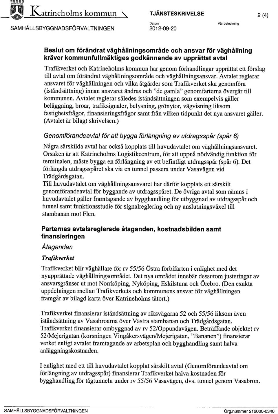 kommunfullmäktiges godkännande av upprättat avtal Trafikverket och Katrineholms kommun har genom förhandlingar upprättat ett förslag till avtal om förändrat väghållningsområde och väghållningsansvar.