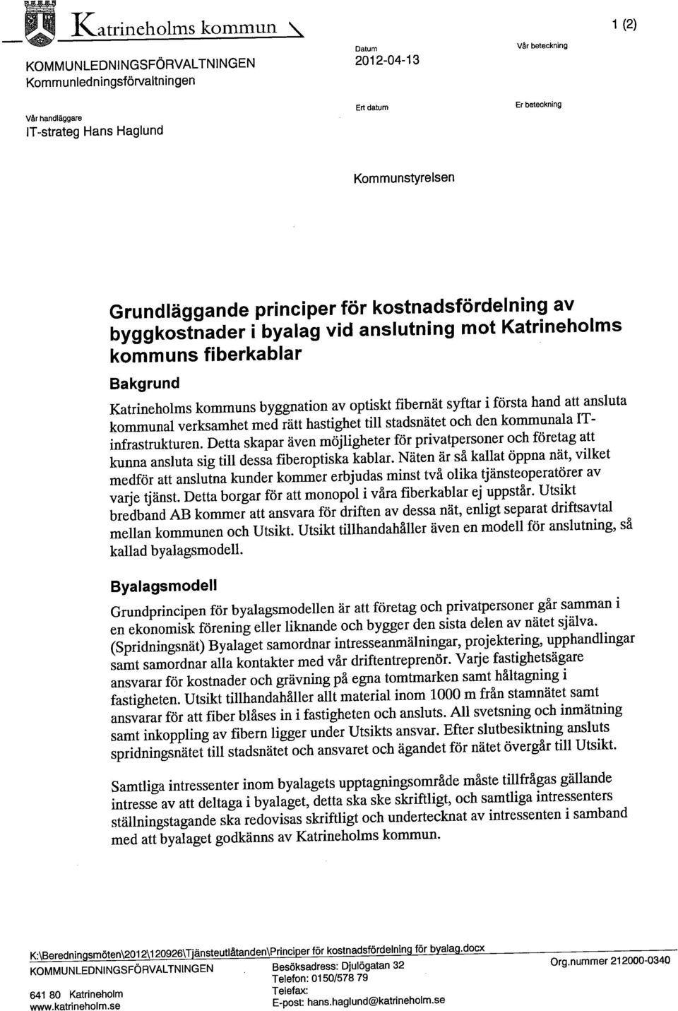 fibernät syftar i första hand att ansluta kommunal verksamhet med rätt hastighet till stadsnätet och den kommunala ITinfrastrukturen.