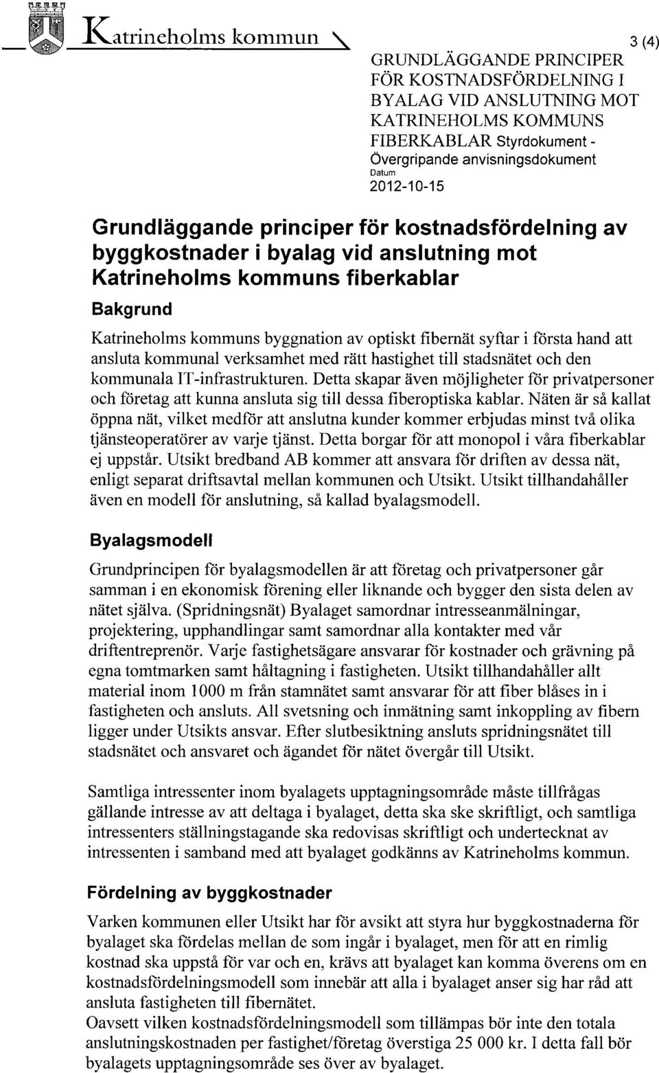 syftar i första hand att ansluta kommunal verksamhet med rätt hastighet till stadsnätet och den kommunala IT-infrastrukturen.