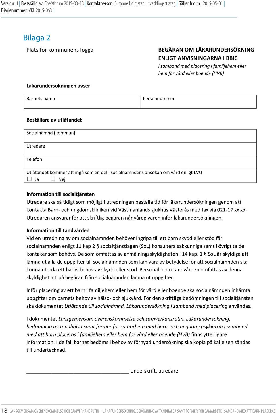 socialtjänsten Utredare ska så tidigt som möjligt i utredningen beställa tid för läkarundersökningen genom att kontakta Barn- och ungdomskliniken vid Västmanlands sjukhus Västerås med fax via 021-17