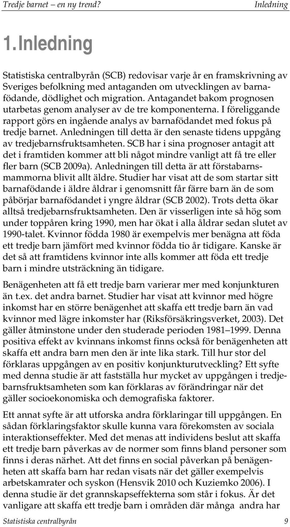 Antagandet bakom prognosen utarbetas genom analyser av de tre komponenterna. I föreliggande rapport görs en ingående analys av barnafödandet med fokus på tredje barnet.