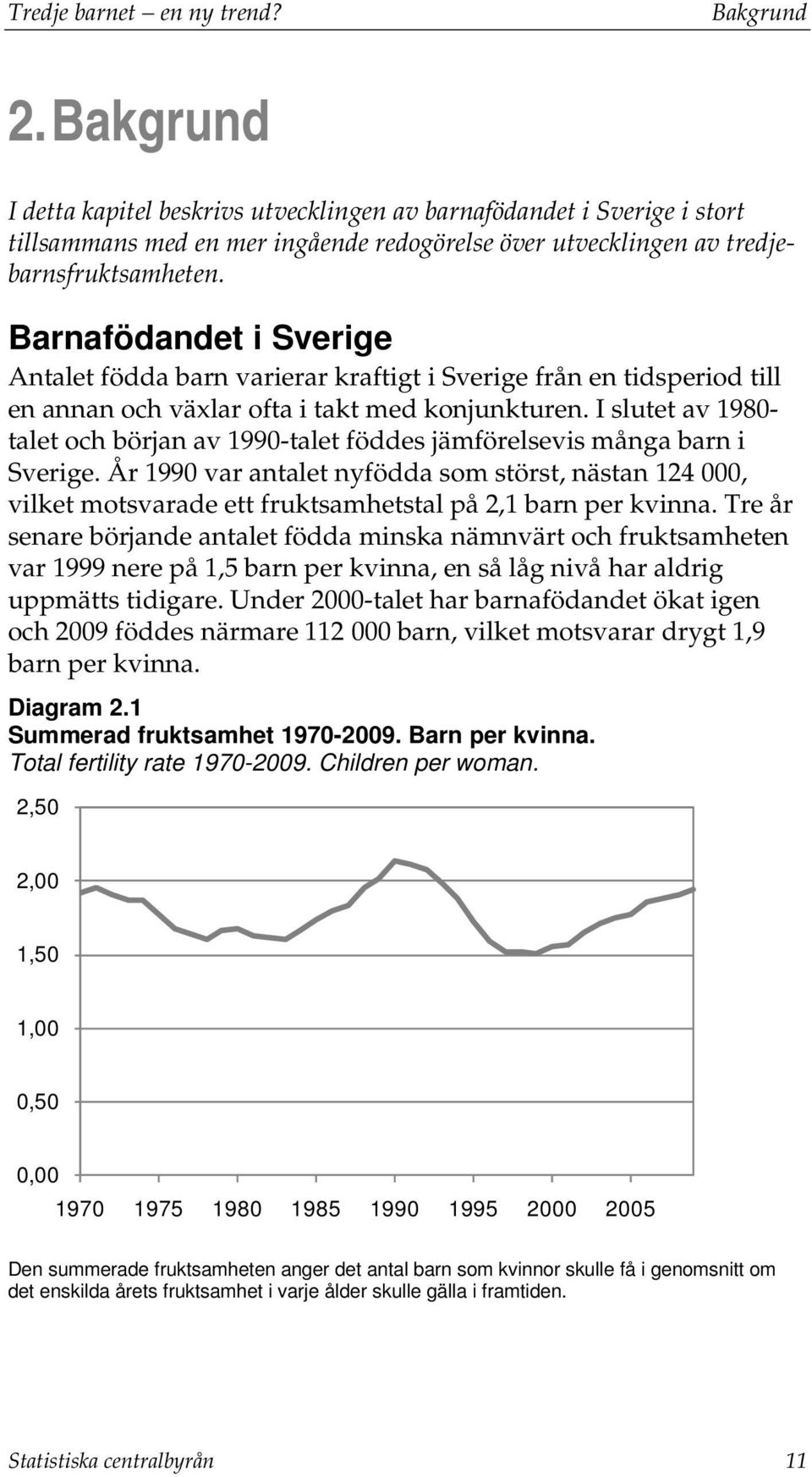 Barnafödandet i Sverige Antalet födda barn varierar kraftigt i Sverige från en tidsperiod till en annan och växlar ofta i takt med konjunkturen.