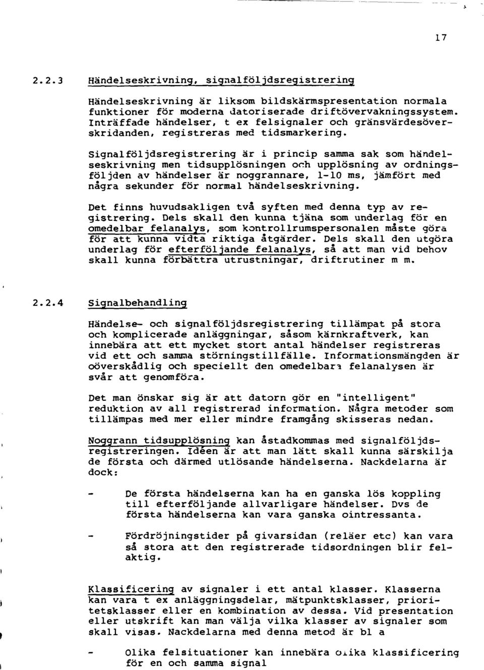 Sgnalföljdsregstrerng är prncp samma sak som händelseskrvnng men tdsupplösnngen och upplösnng av ordnngsföljden av händelser är noggrannare, 1-10 ms, jämfört med några sekunder för normal