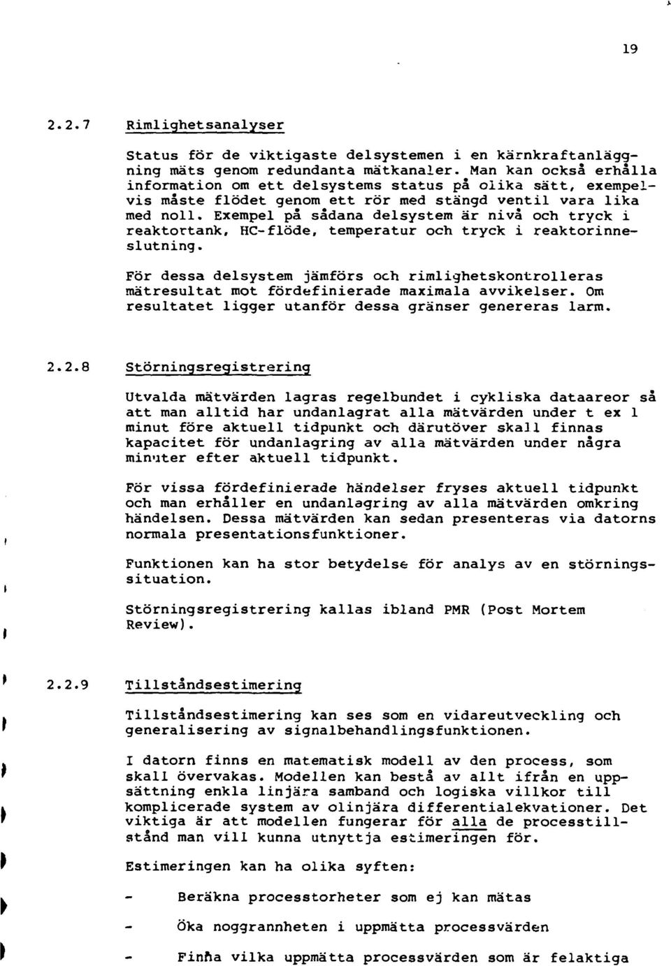 Exempel på sådana delsystem är nvå och tryck reaktortank, HC-flöde, temperatur och tryck reaktornneslutnng.