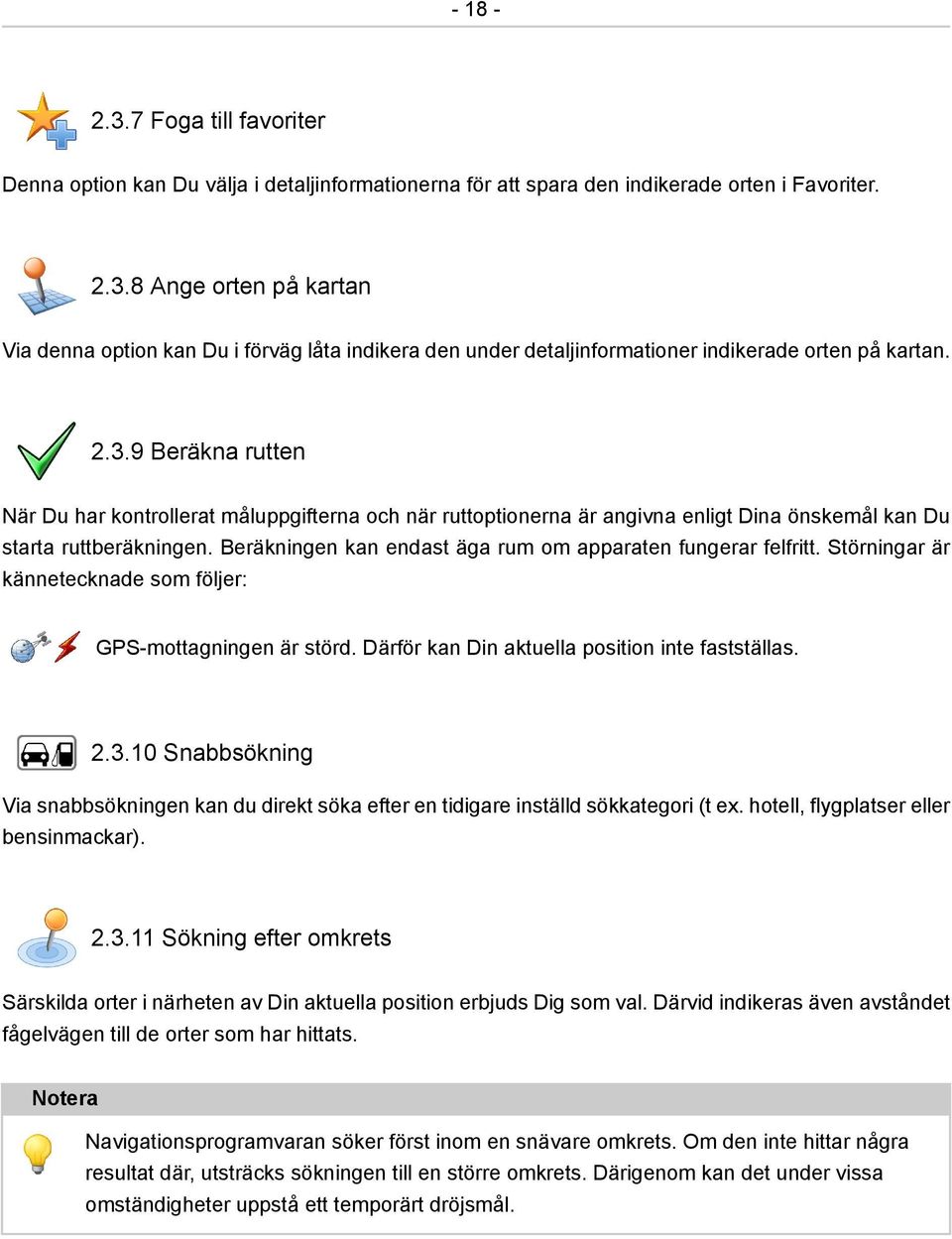 Beräkningen kan endast äga rum om apparaten fungerar felfritt. Störningar är kännetecknade som följer: GPS-mottagningen är störd. Därför kan Din aktuella position inte fastställas. 2.3.