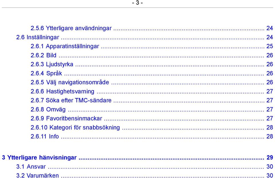 .. 27 2.6.7 Söka efter TMC-sändare... 27 2.6.8 Omväg... 27 2.6.9 Favoritbensinmackar... 27 2.6.10 Kategori för snabbsökning.