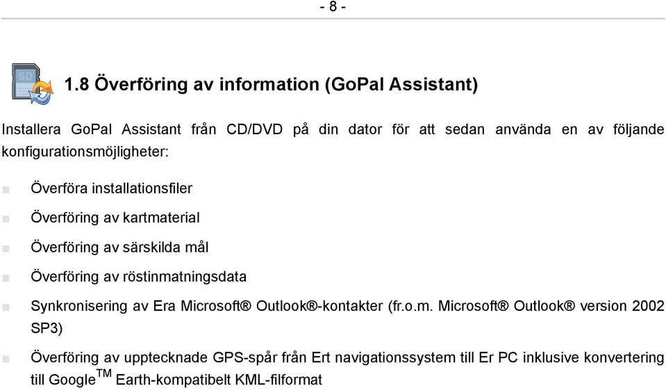 följande konfigurationsmöjligheter: Överföra installationsfiler Överföring av kartmaterial Överföring av särskilda mål Överföring