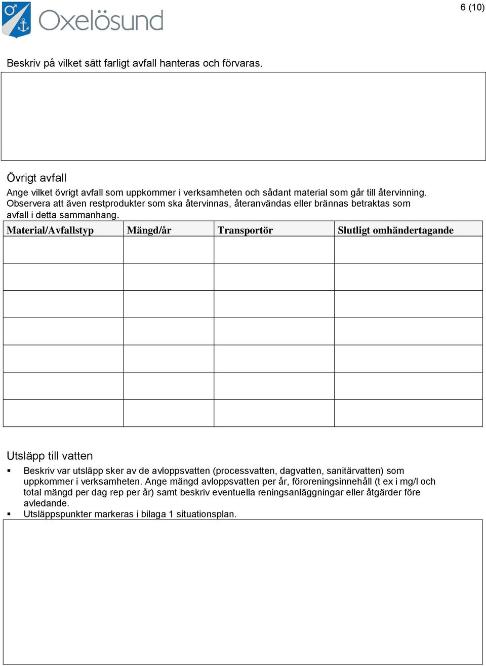 Material/Avfallstyp Mängd/år Transportör Slutligt omhändertagande Utsläpp till vatten Beskriv var utsläpp sker av de avloppsvatten (processvatten, dagvatten, sanitärvatten) som