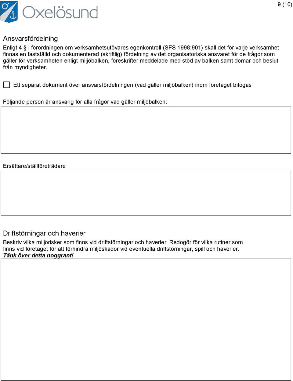 Ett separat dokument över ansvarsfördelningen (vad gäller miljöbalken) inom företaget bifogas Följande person är ansvarig för alla frågor vad gäller miljöbalken: Ersättare/ställföreträdare