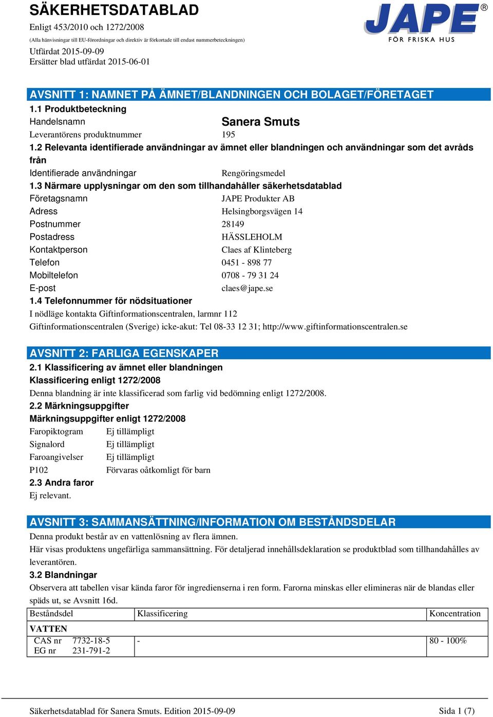 2 Relevanta identifierade användningar av ämnet eller blandningen och användningar som det avråds från Identifierade användningar Rengöringsmedel 1.
