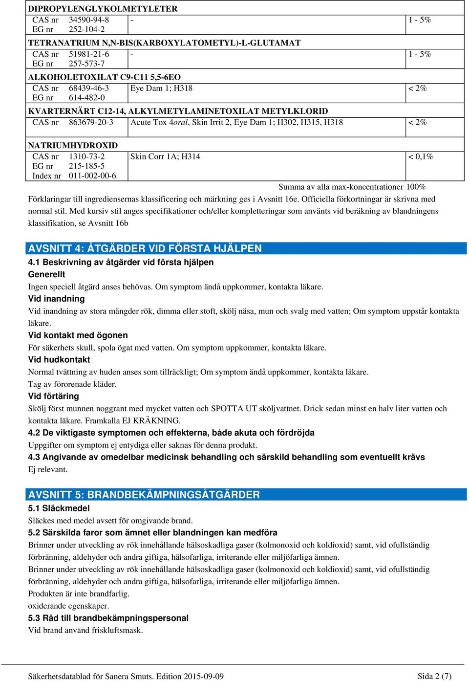 0,1% Summa av alla max-koncentrationer 100% Förklaringar till ingrediensernas klassificering och märkning ges i Avsnitt 16e. Officiella förkortningar är skrivna med normal stil.