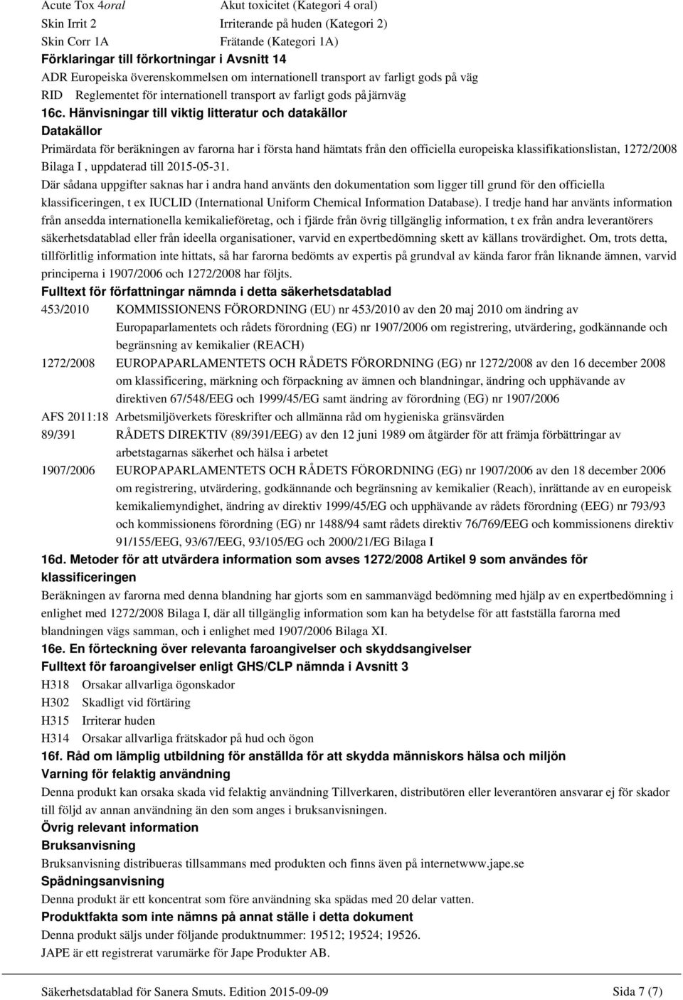 Hänvisningar till viktig litteratur och datakällor Datakällor Primärdata för beräkningen av farorna har i första hand hämtats från den officiella europeiska klassifikationslistan, 1272/2008 Bilaga I,